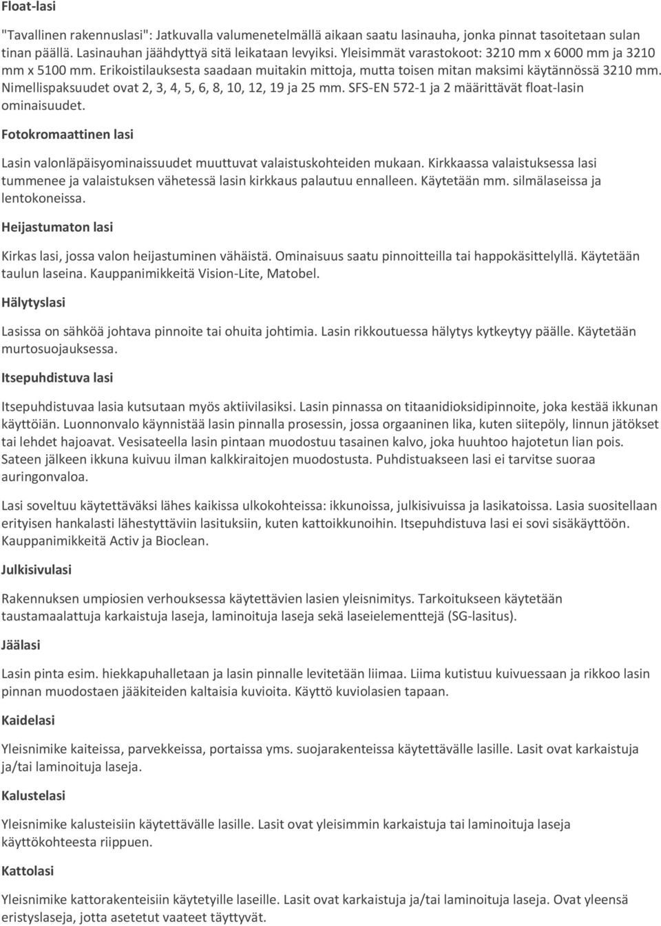 Nimellispaksuudet ovat 2, 3, 4, 5, 6, 8, 10, 12, 19 ja 25 mm. SFS-EN 572-1 ja 2 määrittävät float-lasin ominaisuudet.