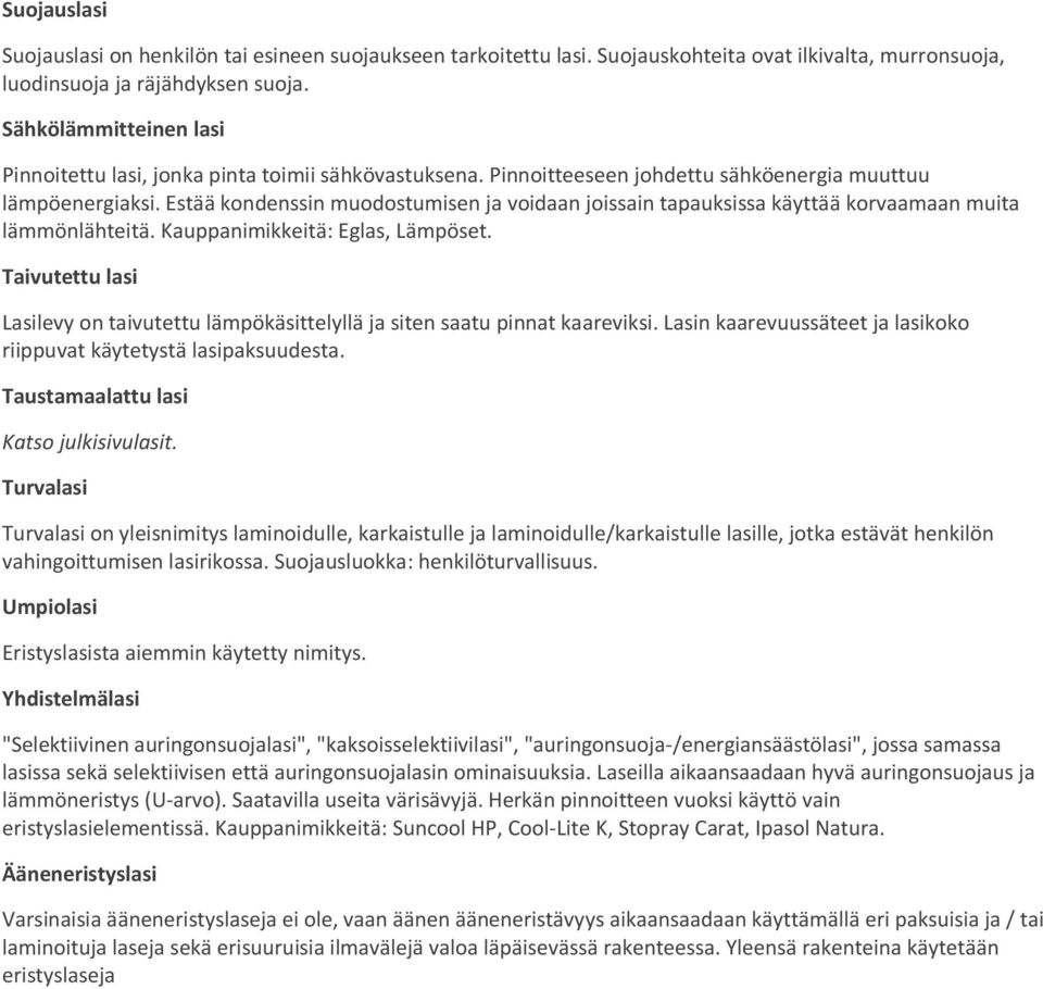 Estää kondenssin muodostumisen ja voidaan joissain tapauksissa käyttää korvaamaan muita lämmönlähteitä. Kauppanimikkeitä: Eglas, Lämpöset.