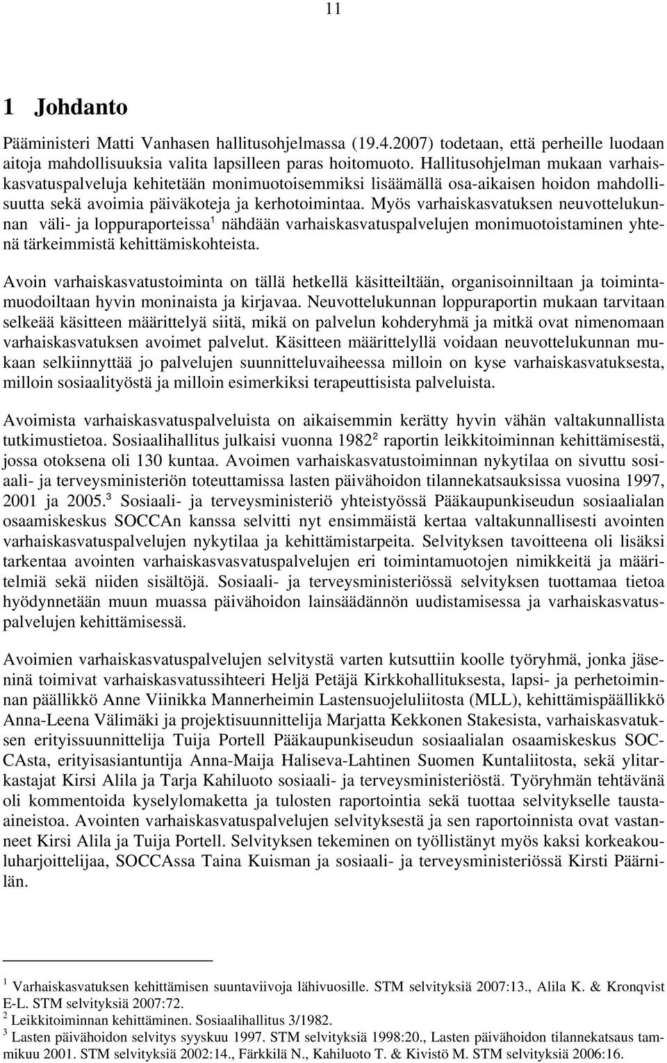Myös varhaiskasvatuksen neuvottelukunnan väli- ja loppuraporteissa 1 nähdään varhaiskasvatuspalvelujen monimuotoistaminen yhtenä tärkeimmistä kehittämiskohteista.