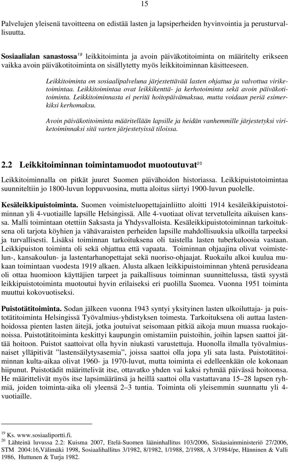 Leikkitoiminta on sosiaalipalveluna järjestettävää lasten ohjattua ja valvottua viriketoimintaa. Leikkitoimintaa ovat leikkikenttä- ja kerhotoiminta sekä avoin päiväkotitoiminta.