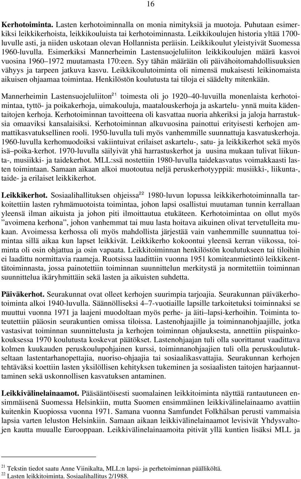 Esimerkiksi Mannerheimin Lastensuojeluliiton leikkikoulujen määrä kasvoi vuosina 1960 1972 muutamasta 170:een. Syy tähän määrään oli päivähoitomahdollisuuksien vähyys ja tarpeen jatkuva kasvu.