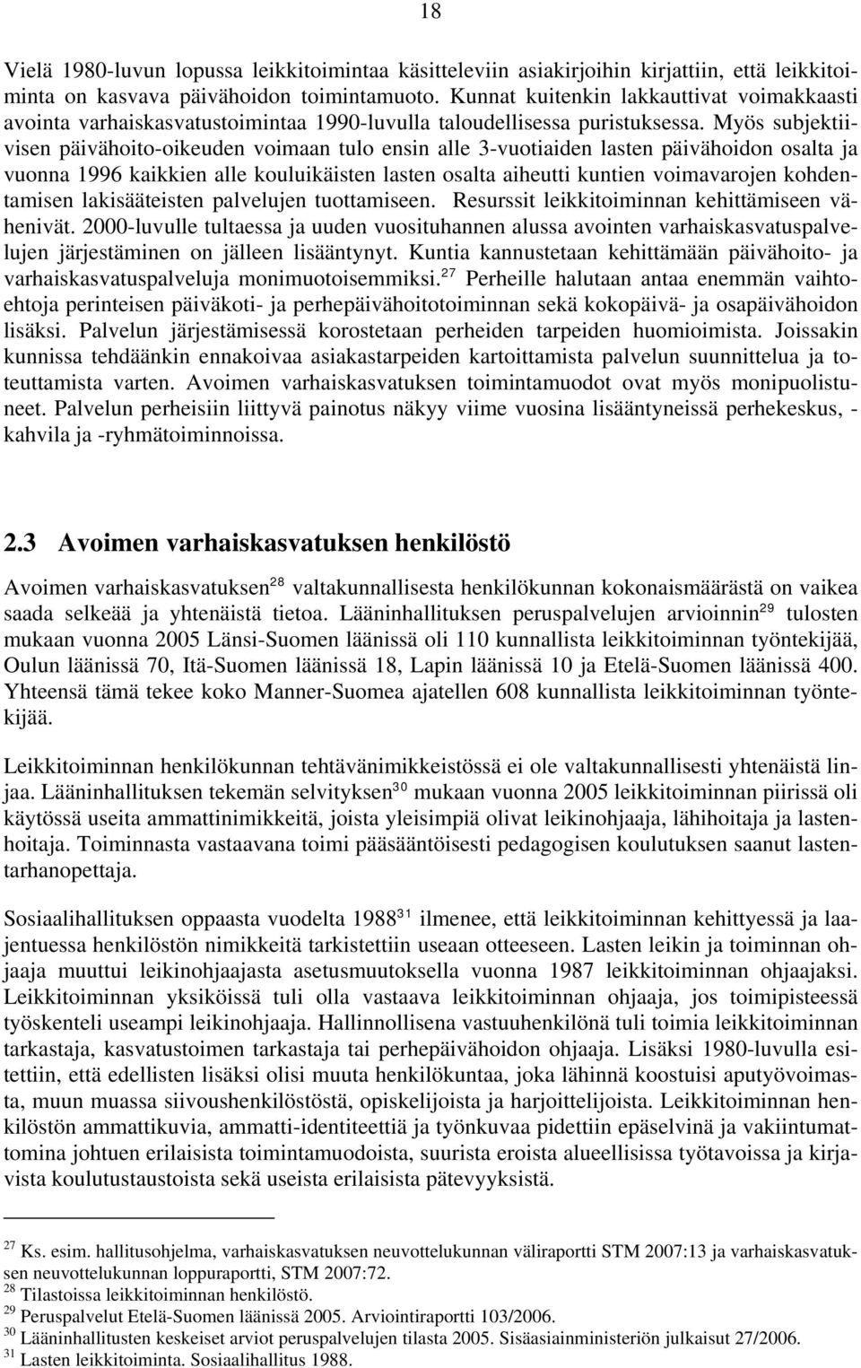 Myös subjektiivisen päivähoito-oikeuden voimaan tulo ensin alle 3-vuotiaiden lasten päivähoidon osalta ja vuonna 1996 kaikkien alle kouluikäisten lasten osalta aiheutti kuntien voimavarojen