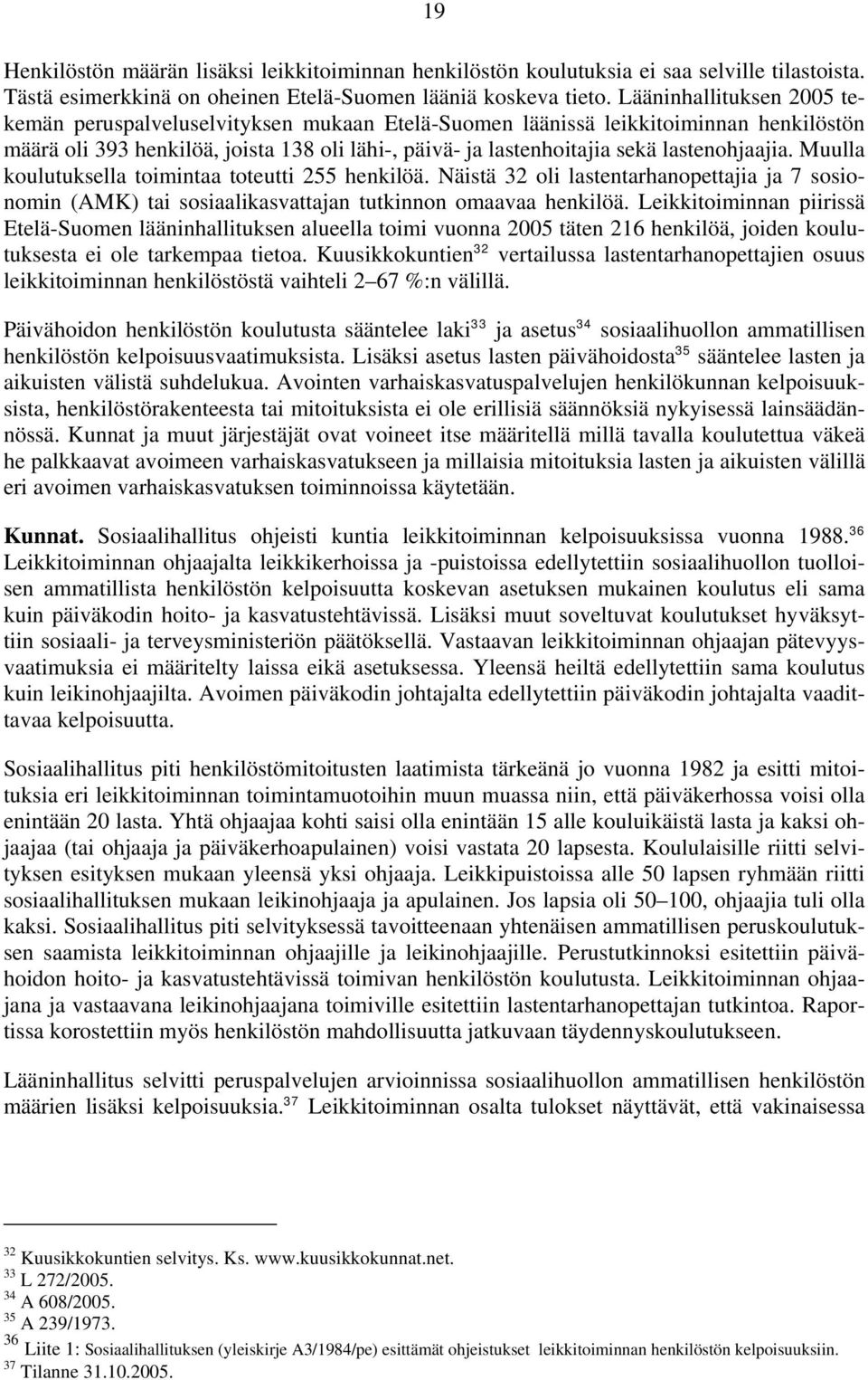 lastenohjaajia. Muulla koulutuksella toimintaa toteutti 255 henkilöä. Näistä 32 oli lastentarhanopettajia ja 7 sosionomin (AMK) tai sosiaalikasvattajan tutkinnon omaavaa henkilöä.