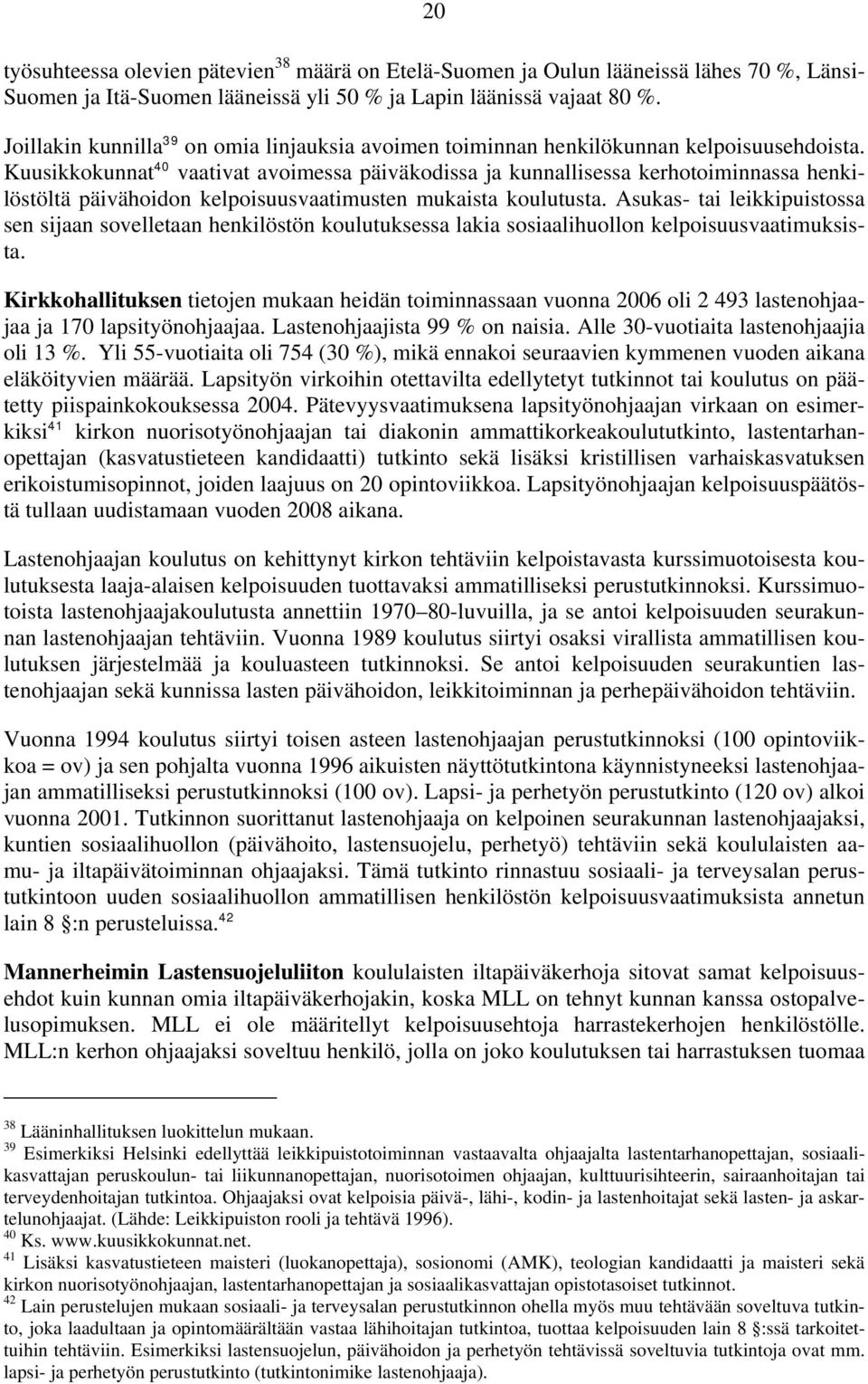 Kuusikkokunnat 40 vaativat avoimessa päiväkodissa ja kunnallisessa kerhotoiminnassa henkilöstöltä päivähoidon kelpoisuusvaatimusten mukaista koulutusta.
