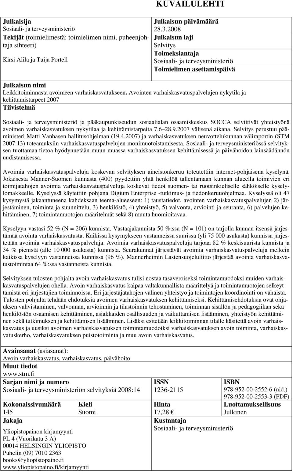 Avointen varhaiskasvatuspalvelujen nykytila ja kehittämistarpeet 2007 Tiivistelmä Sosiaali- ja terveysministeriö ja pääkaupunkiseudun sosiaalialan osaamiskeskus SOCCA selvittivät yhteistyönä avoimen
