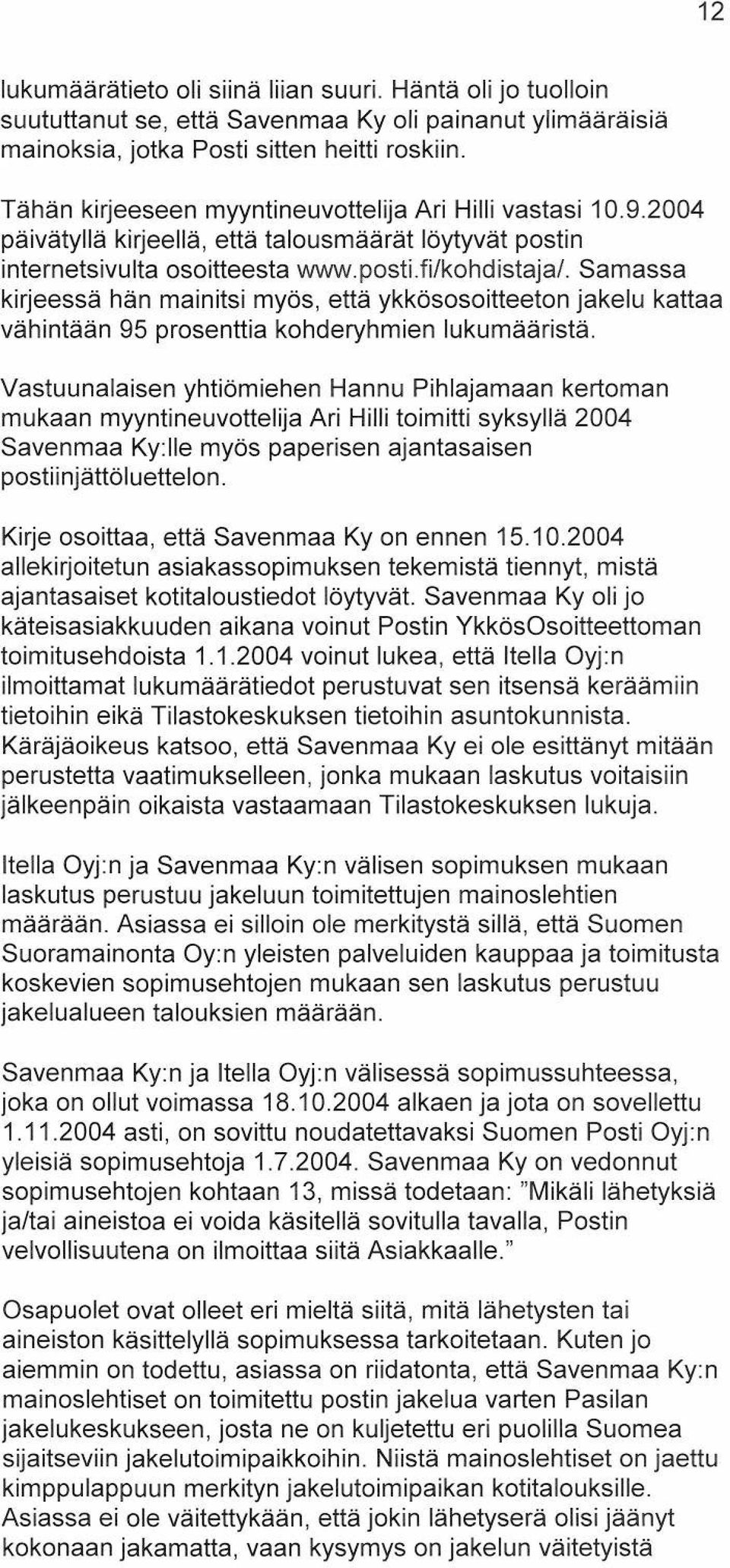 Samassa kirjeessä hän mainitsi myös, että ykkösosoitteeton jakelu kattaa vähintään 95 prosenttia kohderyhmien lukumääristä.