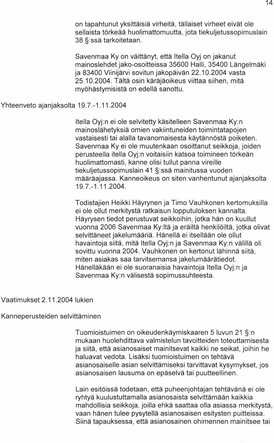 vasta 25.10.2004. Tältä osin käräjäoikeus viittaa siihen, mitä myöhästymisistä on edellä sanottu.