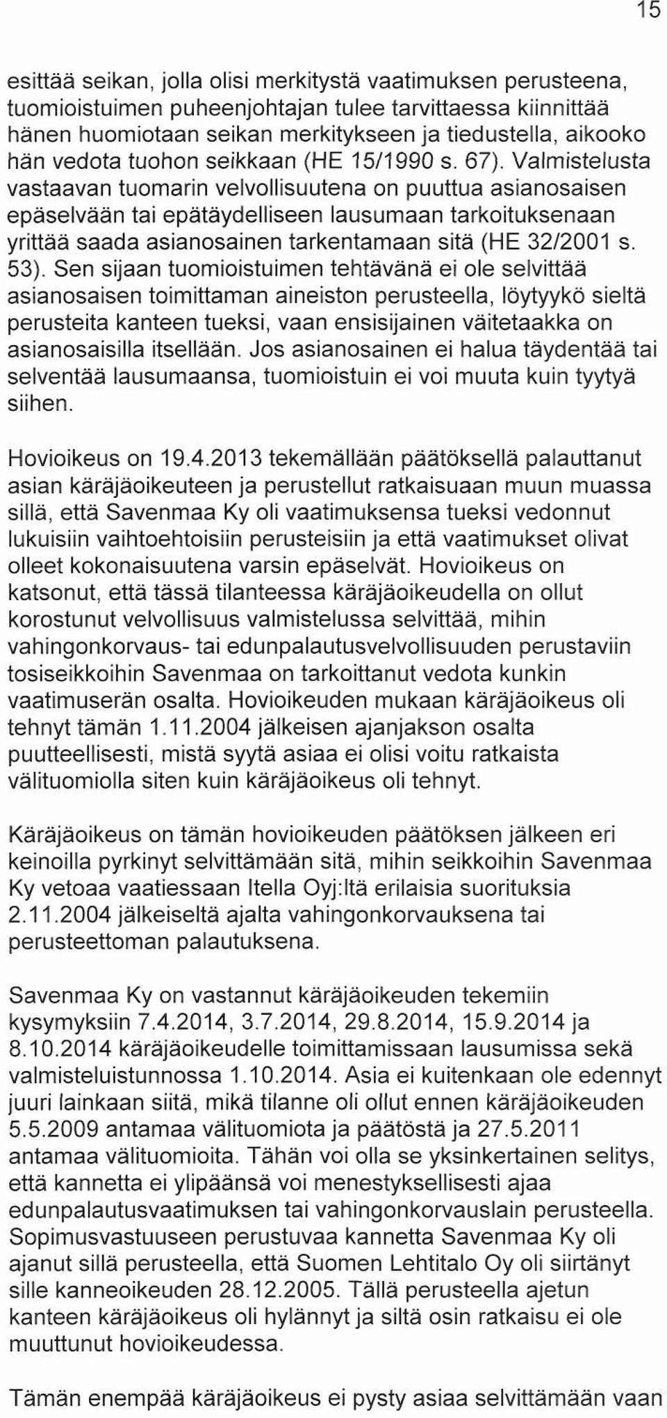 Valmistelusta vastaavan tuomarin velvollisuutena on puuttua asianosaisen epäselvään tai epätäydelliseen lausumaan tarkoituksenaan yrittää saada asianosainen tarkentamaan sitä (HE 32/2001 s. 53).