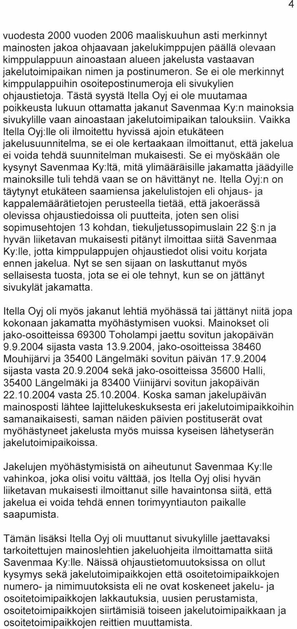 Tästä syystä Itella Oyj ei ole muutamaa poikkeusta lukuun ottamatta jakanut Savenmaa Ky:n mainoksia sivukylille vaan ainoastaan jakelutoimipaikan talouksiin.