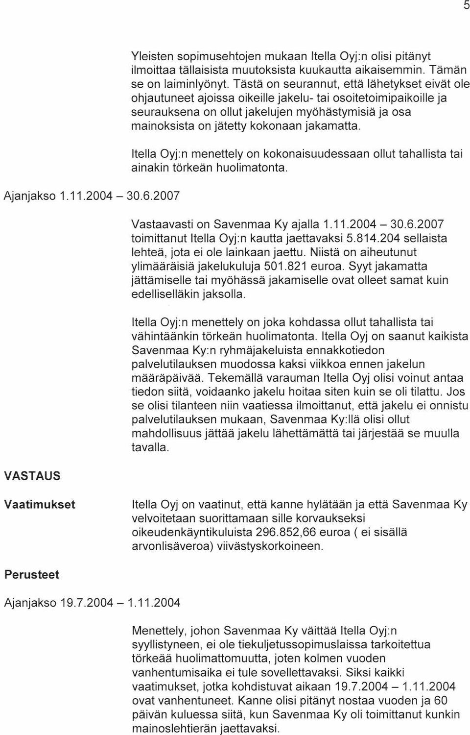 jakamatta. Itella Oyj:n menettely on kokonaisuudessaan ollut tahallista tai ainakin törkeän huolimatonta. Vastaavasti on Savenmaa Ky ajalla 1.11.2004-30.6.