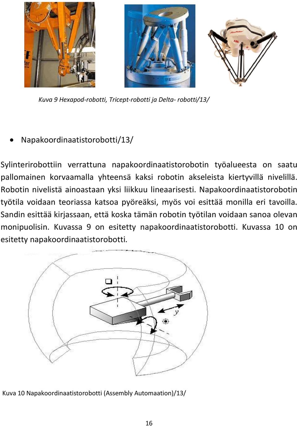 Napakoordinaatistorobotin työtila voidaan teoriassa katsoa pyöreäksi, myös voi esittää monilla eri tavoilla.