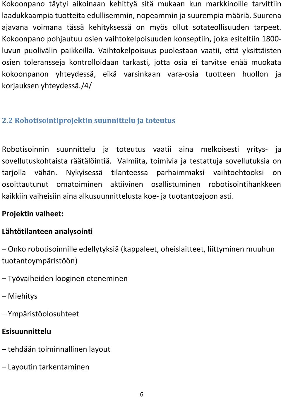 Vaihtokelpoisuus puolestaan vaatii, että yksittäisten osien toleransseja kontrolloidaan tarkasti, jotta osia ei tarvitse enää muokata kokoonpanon yhteydessä, eikä varsinkaan vara-osia tuotteen