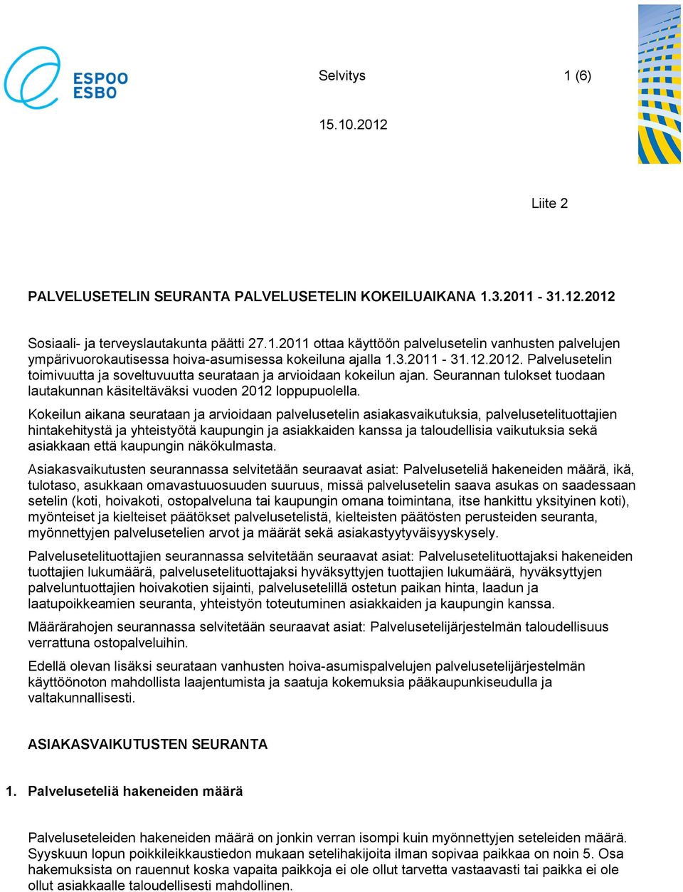 Kokeilun aikana seurataan ja arvioidaan palvelusetelin asiakasvaikutuksia, palvelusetelituottajien hintakehitystä ja yhteistyötä kaupungin ja asiakkaiden kanssa ja taloudellisia vaikutuksia sekä