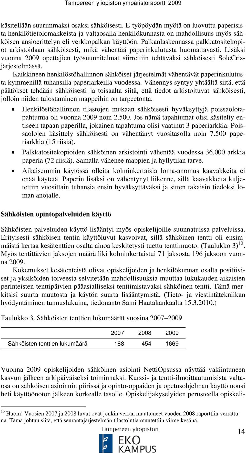 Palkanlaskennassa palkkatositekopiot arkistoidaan sähköisesti, mikä vähentää paperinkulutusta huomattavasti.