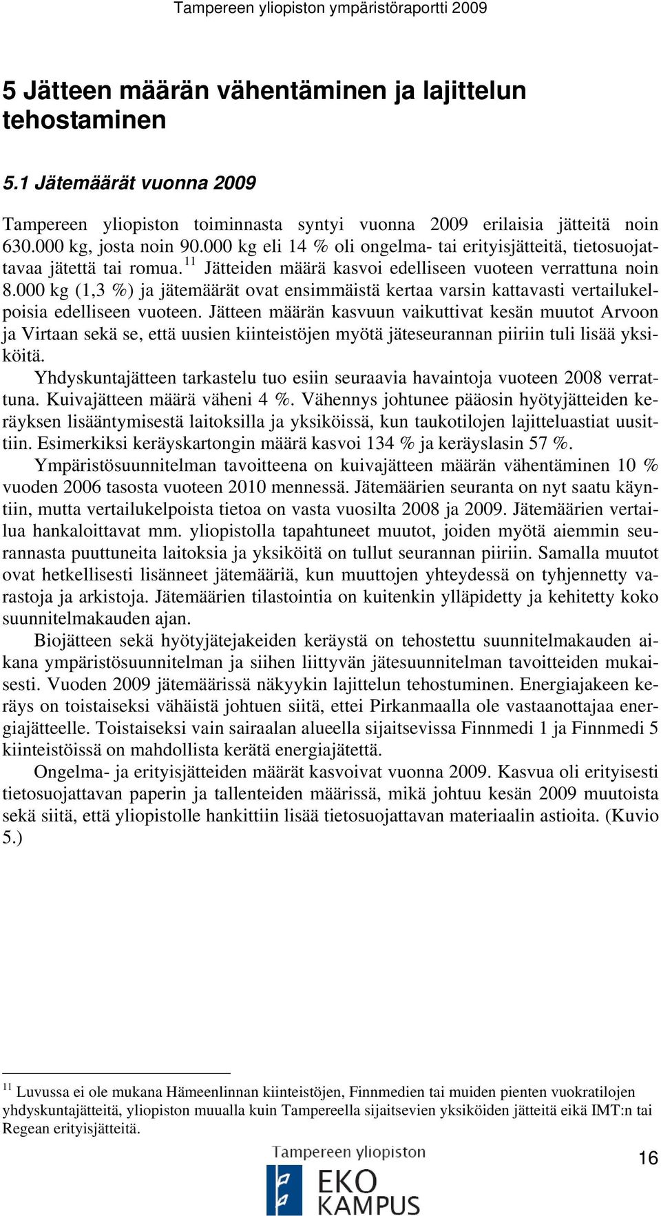 000 kg (1,3 %) ja jätemäärät ovat ensimmäistä kertaa varsin kattavasti vertailukelpoisia edelliseen vuoteen.