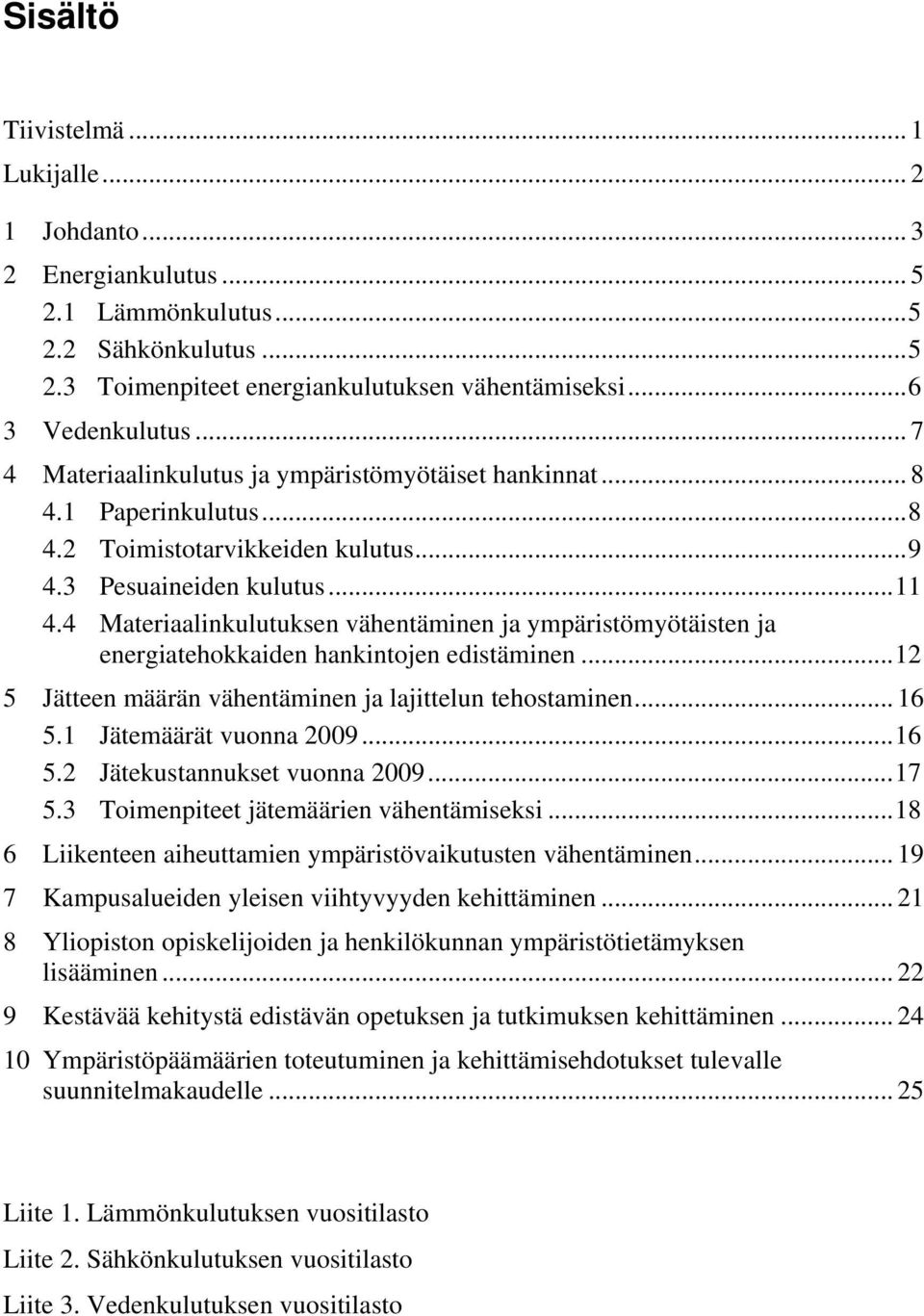 4 Materiaalinkulutuksen vähentäminen ja ympäristömyötäisten ja energiatehokkaiden hankintojen edistäminen...12 5 Jätteen määrän vähentäminen ja lajittelun tehostaminen... 16 5.