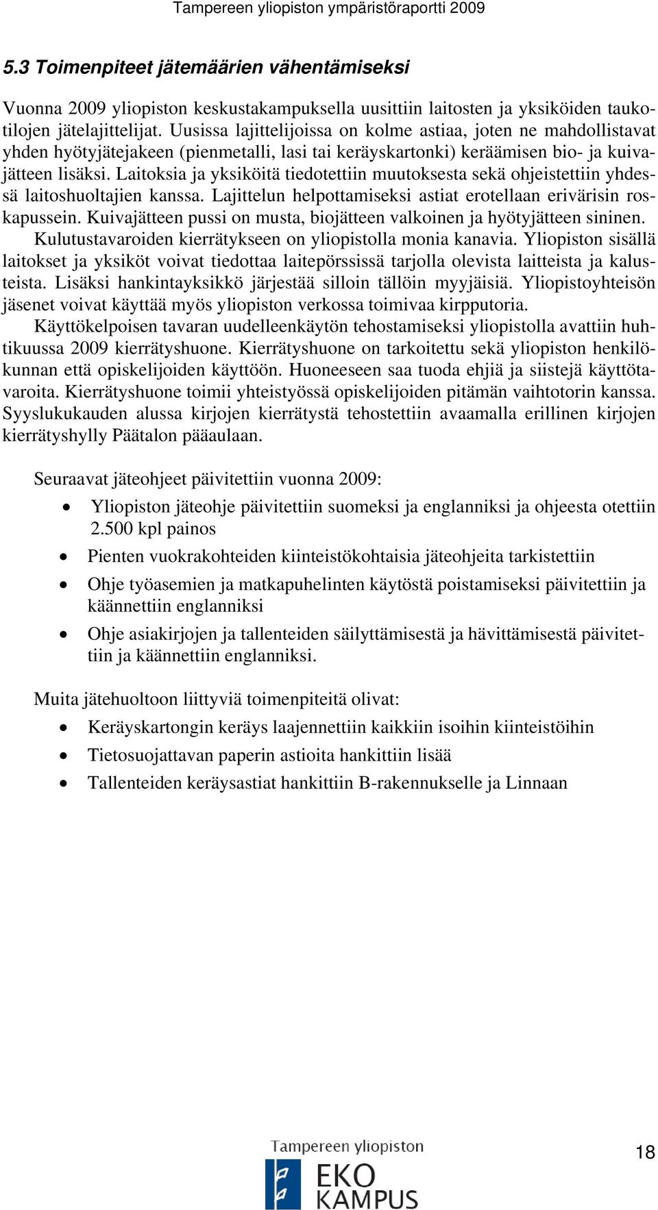 Laitoksia ja yksiköitä tiedotettiin muutoksesta sekä ohjeistettiin yhdessä laitoshuoltajien kanssa. Lajittelun helpottamiseksi astiat erotellaan erivärisin roskapussein.