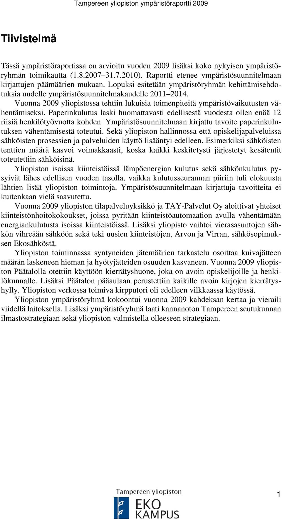 Vuonna 2009 yliopistossa tehtiin lukuisia toimenpiteitä ympäristövaikutusten vähentämiseksi. Paperinkulutus laski huomattavasti edellisestä vuodesta ollen enää 12 riisiä henkilötyövuotta kohden.