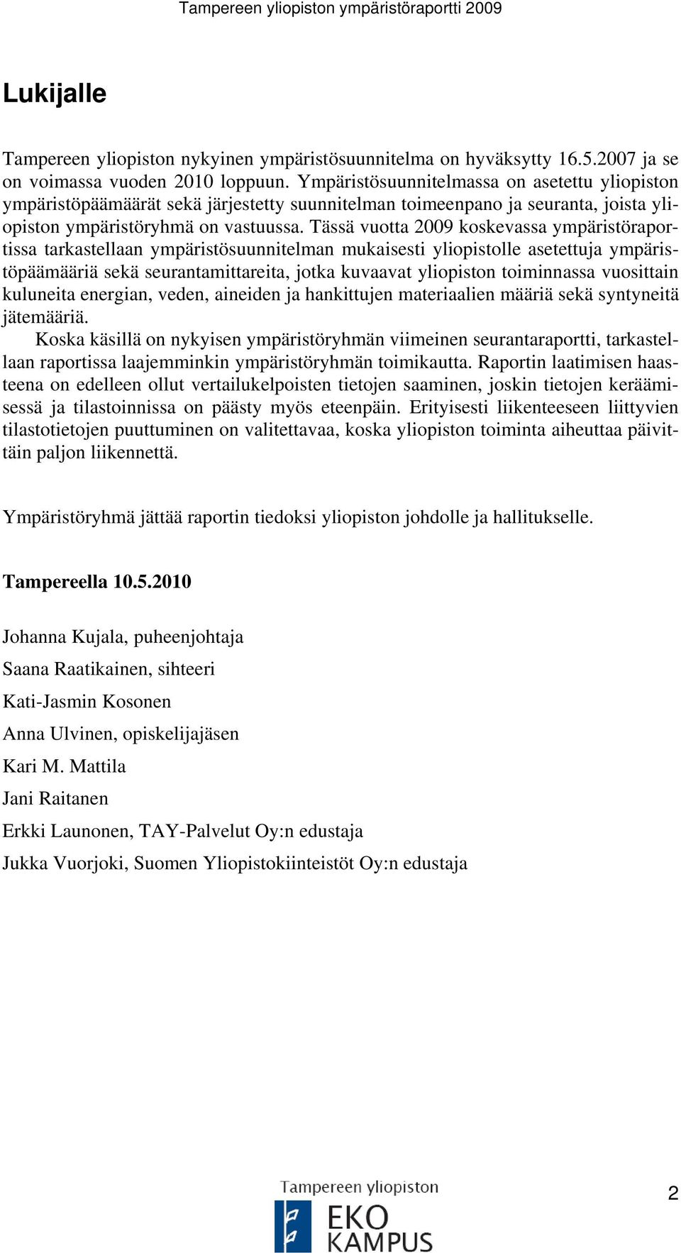 Tässä vuotta 2009 koskevassa ympäristöraportissa tarkastellaan ympäristösuunnitelman mukaisesti yliopistolle asetettuja ympäristöpäämääriä sekä seurantamittareita, jotka kuvaavat yliopiston