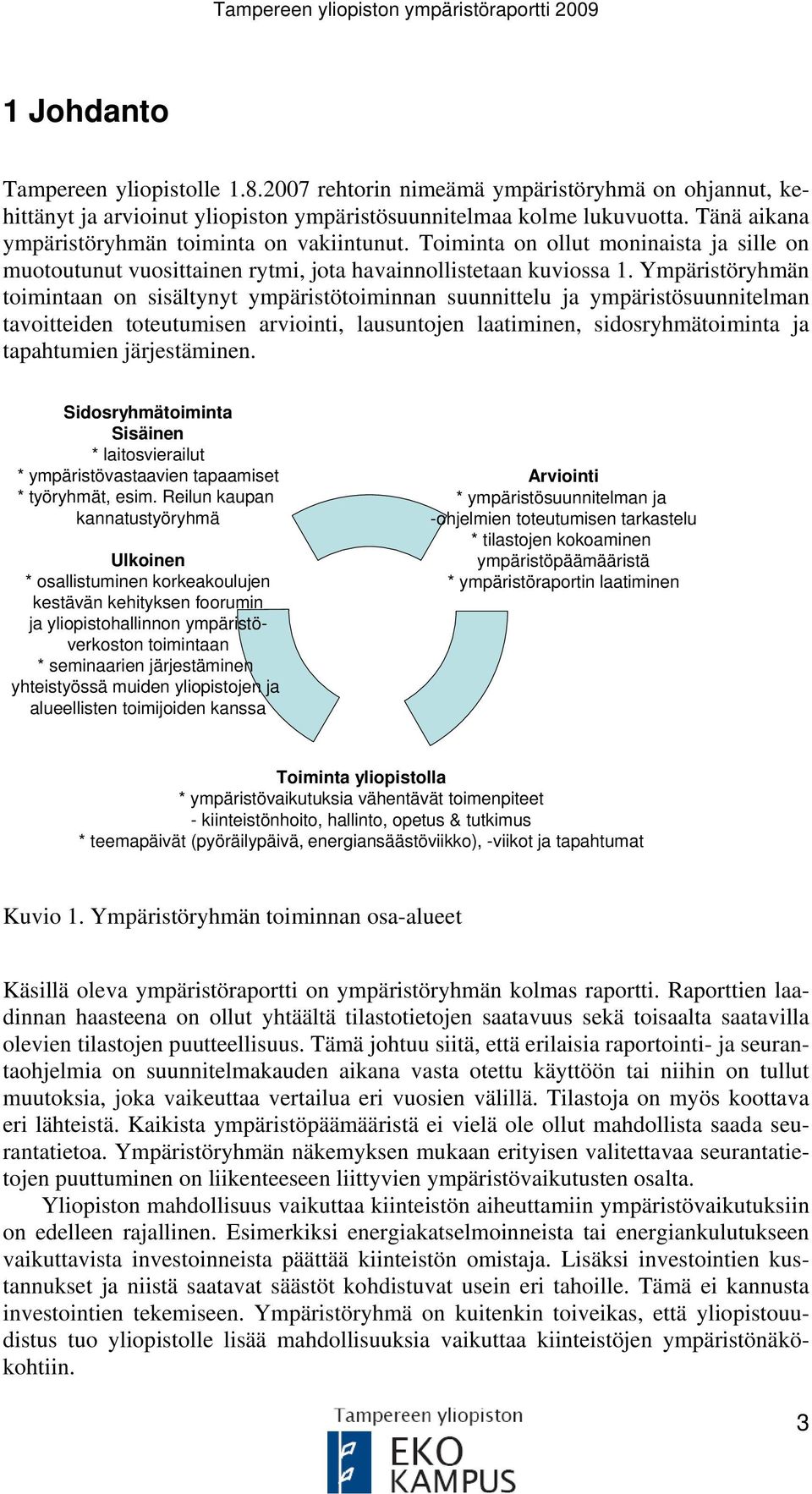 Ympäristöryhmän toimintaan on sisältynyt ympäristötoiminnan suunnittelu ja ympäristösuunnitelman tavoitteiden toteutumisen arviointi, lausuntojen laatiminen, sidosryhmätoiminta ja tapahtumien