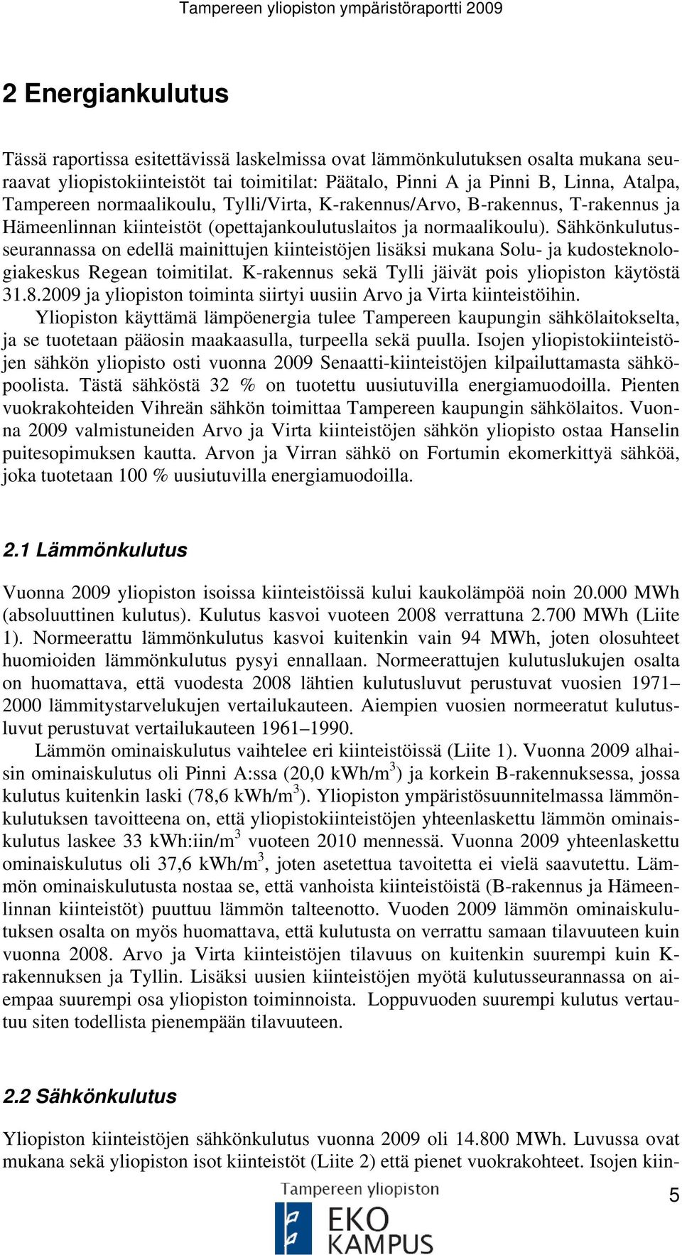 Sähkönkulutusseurannassa on edellä mainittujen kiinteistöjen lisäksi mukana Solu- ja kudosteknologiakeskus Regean toimitilat. K-rakennus sekä Tylli jäivät pois yliopiston käytöstä 31.8.