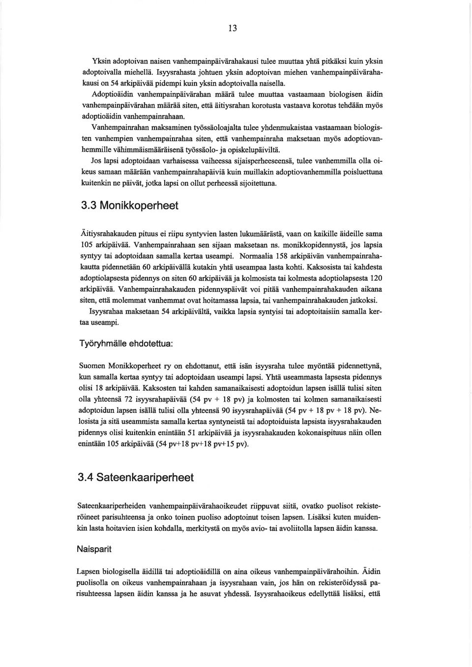 Adoptioäidin vanhempainpäivärahan määrä tulee muuttaa vastaamaan biologisen äidin vanhempainpäivärahan määrää siten, että äitiysrahan korotusta vastaava korotus tehdään myös adoptioäidin