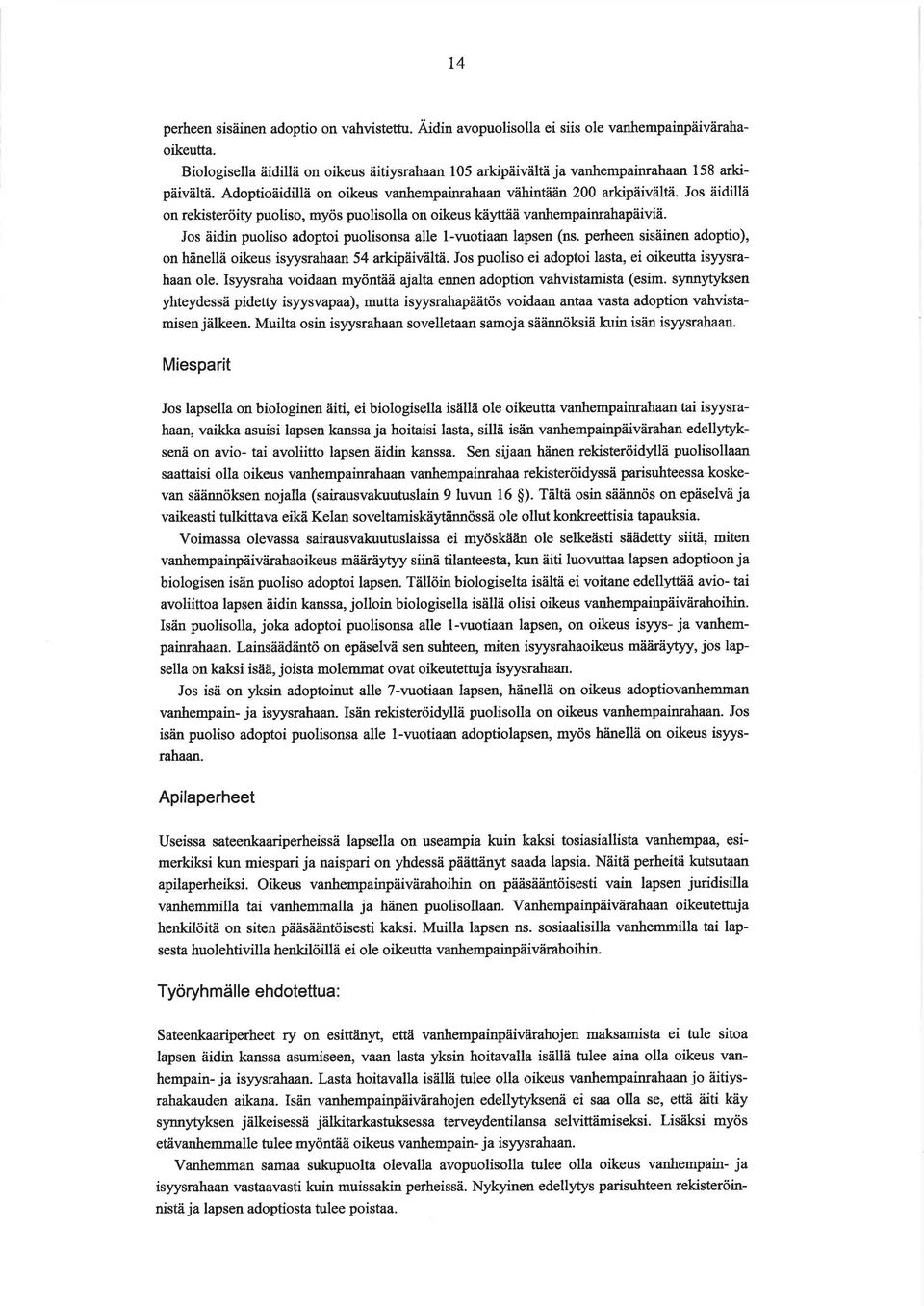 Jos äidillä on rekisteröity puoliso, myös puolisolla on oikeus käyttää vanhempainrahapäiviä. Jos äidin puoliso adoptoi puolisonsa alle!-vuotiaan lapsen (ns.