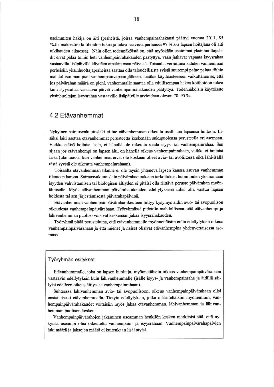 Näin ollen todennäköistä on, että myöskään useimmat yksinhuoltajaäidit eivät palaa töihin heti vanhempainrahakauden päätyttyä, vaan jatkavat vapaata isyysrahaa vastaavilla lisäpäivillä käyttäen