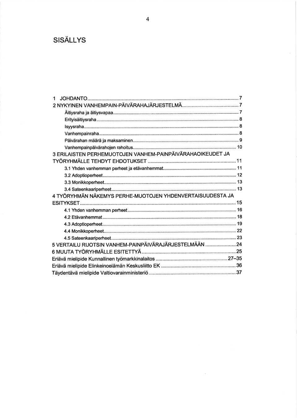 1 Yhden vanhemman perheet ja etävanhemmat......... 11 3.2 Adoptioperheet... 12 3.3 Monikkoperheet.... 13 3.4 Sateenkaariperheet... 13 4 TYÖRYHMÄN NÄKEMYS PERHE-MUOTOJEN YHDENVERTAISUUDESTA JA ESITYKSET.