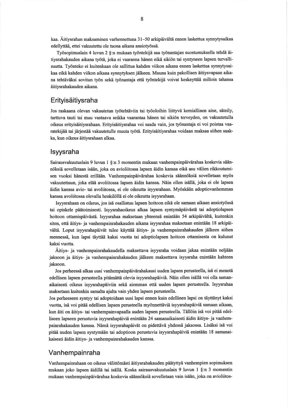 Työnteko ei kuitenkaan ole sallittua kahden viikon aikana ennen laskettua synnytysaikaa eikä kahden viikon aikana synnytyksen jälkeen.