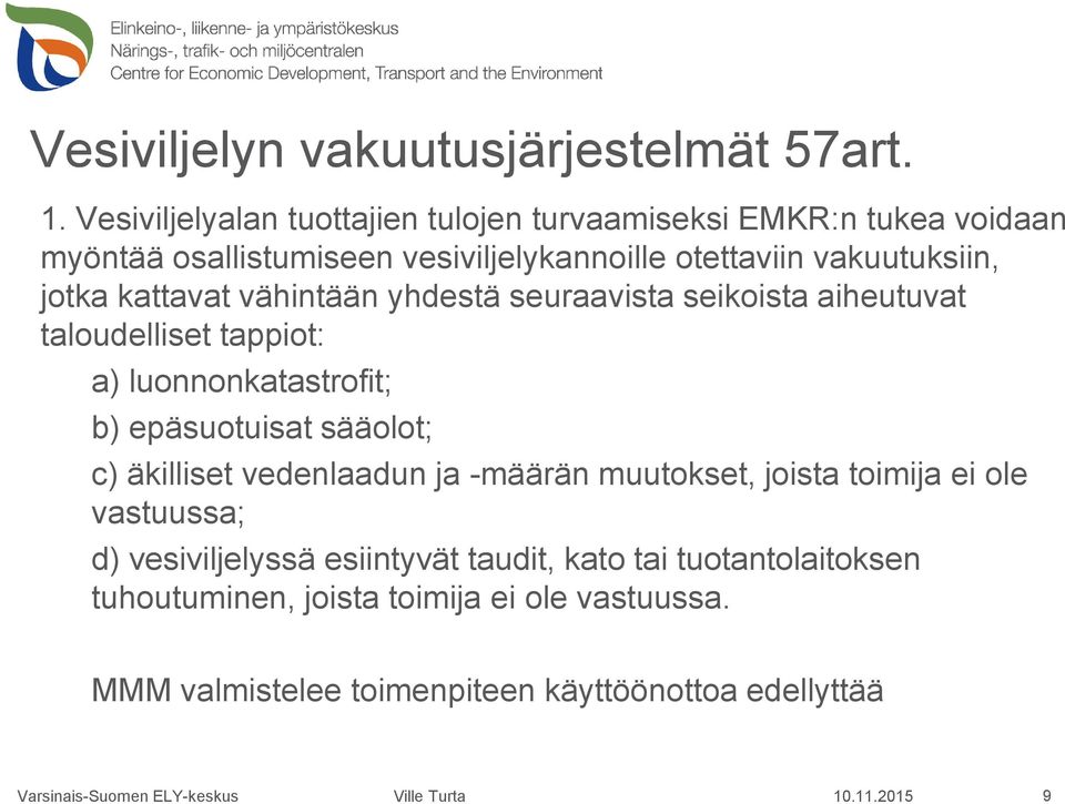 jotka kattavat vähintään yhdestä seuraavista seikoista aiheutuvat taloudelliset tappiot: a) luonnonkatastrofit; b) epäsuotuisat sääolot; c)