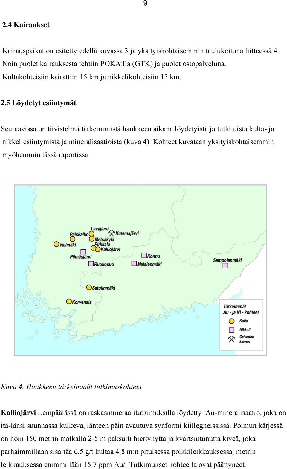 5 Löydetyt esiintymät Seuraavissa on tiivistelmä tärkeimmistä hankkeen aikana löydetyistä ja tutkituista kulta- ja nikkeliesiintymistä ja mineralisaatioista (kuva 4).