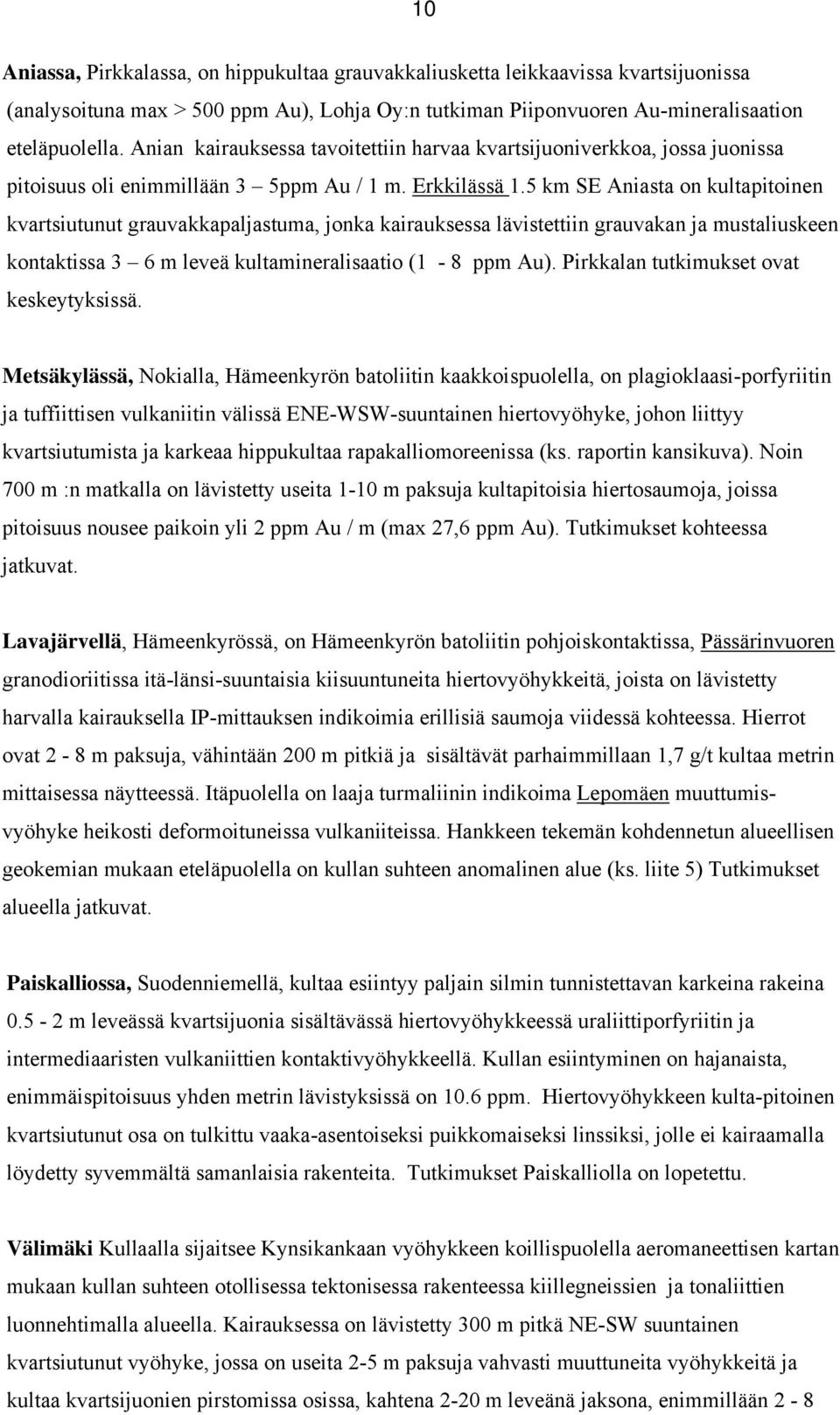 5 km SE Aniasta on kultapitoinen kvartsiutunut grauvakkapaljastuma, jonka kairauksessa lävistettiin grauvakan ja mustaliuskeen kontaktissa 3 6 m leveä kultamineralisaatio (1-8 ppm Au).