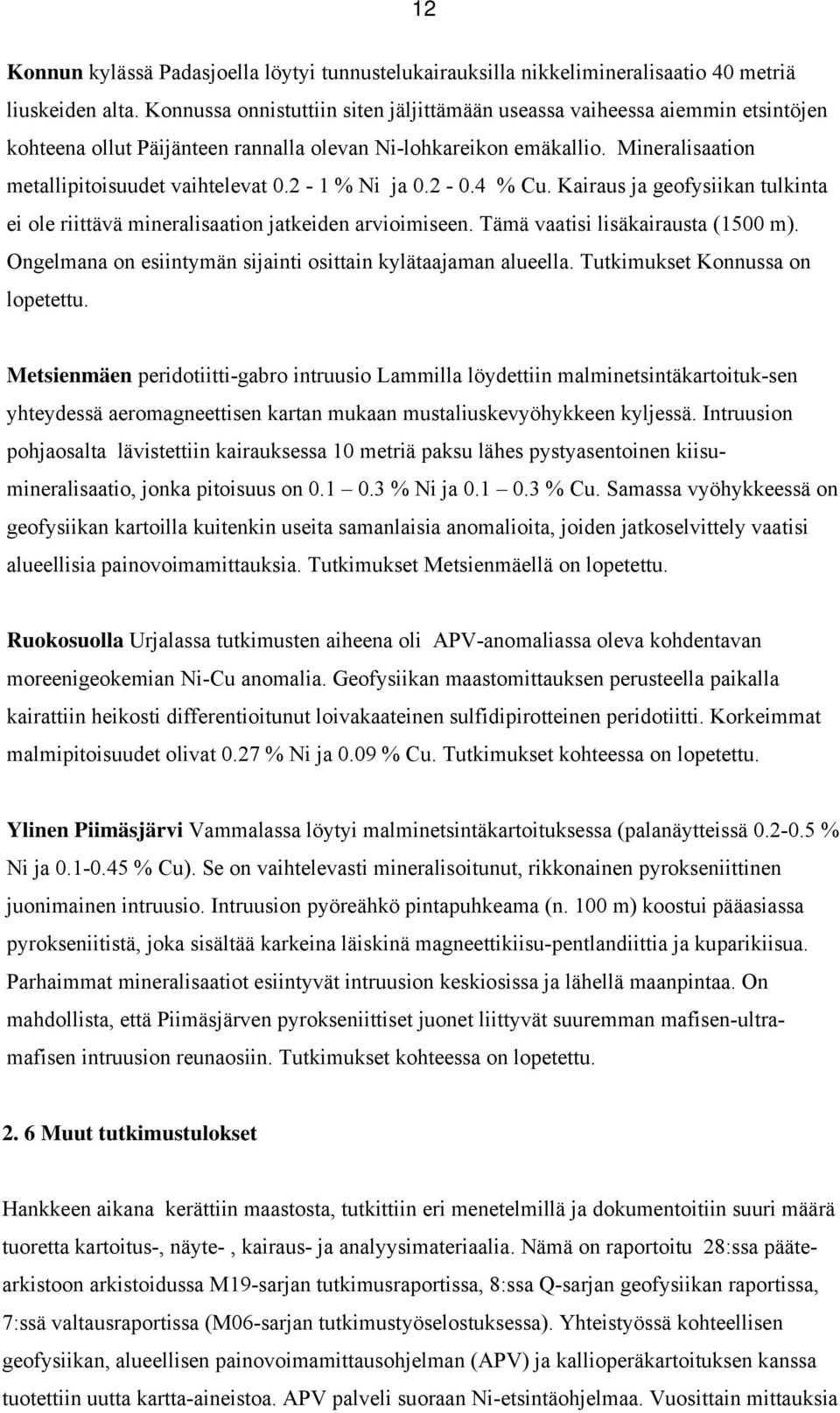 2-1 % Ni ja 0.2-0.4 % Cu. Kairaus ja geofysiikan tulkinta ei ole riittävä mineralisaation jatkeiden arvioimiseen. Tämä vaatisi lisäkairausta (1500 m).