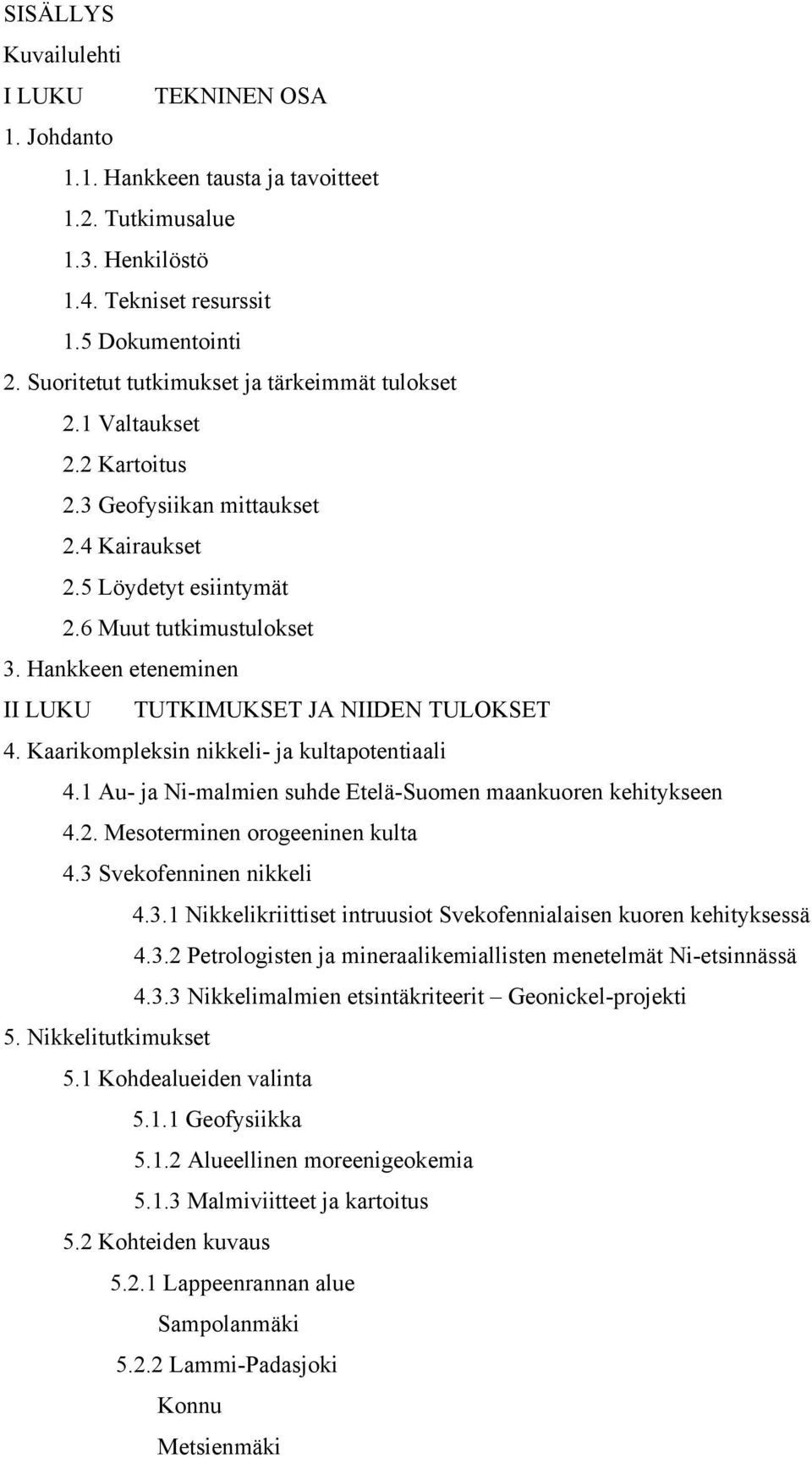 Hankkeen eteneminen II LUKU TUTKIMUKSET JA NIIDEN TULOKSET 4. Kaarikompleksin nikkeli- ja kultapotentiaali 4.1 Au- ja Ni-malmien suhde Etelä-Suomen maankuoren kehitykseen 4.2.
