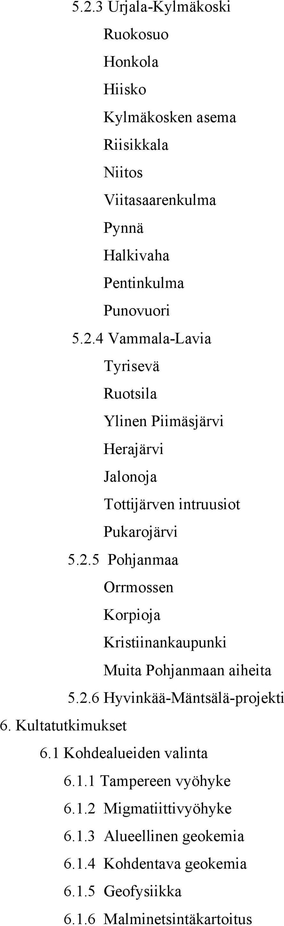 2.6 Hyvinkää-Mäntsälä-projekti 6. Kultatutkimukset 6.1 Kohdealueiden valinta 6.1.1 Tampereen vyöhyke 6.1.2 Migmatiittivyöhyke 6.1.3 Alueellinen geokemia 6.