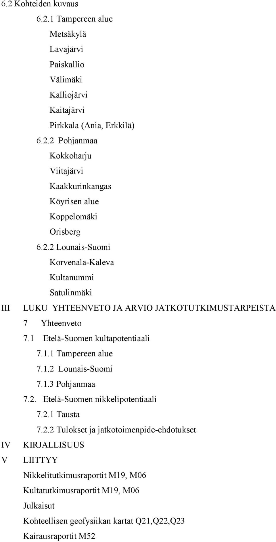 1.2 Lounais-Suomi 7.1.3 Pohjanmaa 7.2. Etelä-Suomen nikkelipotentiaali 7.2.1 Tausta 7.2.2 Tulokset ja jatkotoimenpide-ehdotukset IV KIRJALLISUUS V LIITTYY