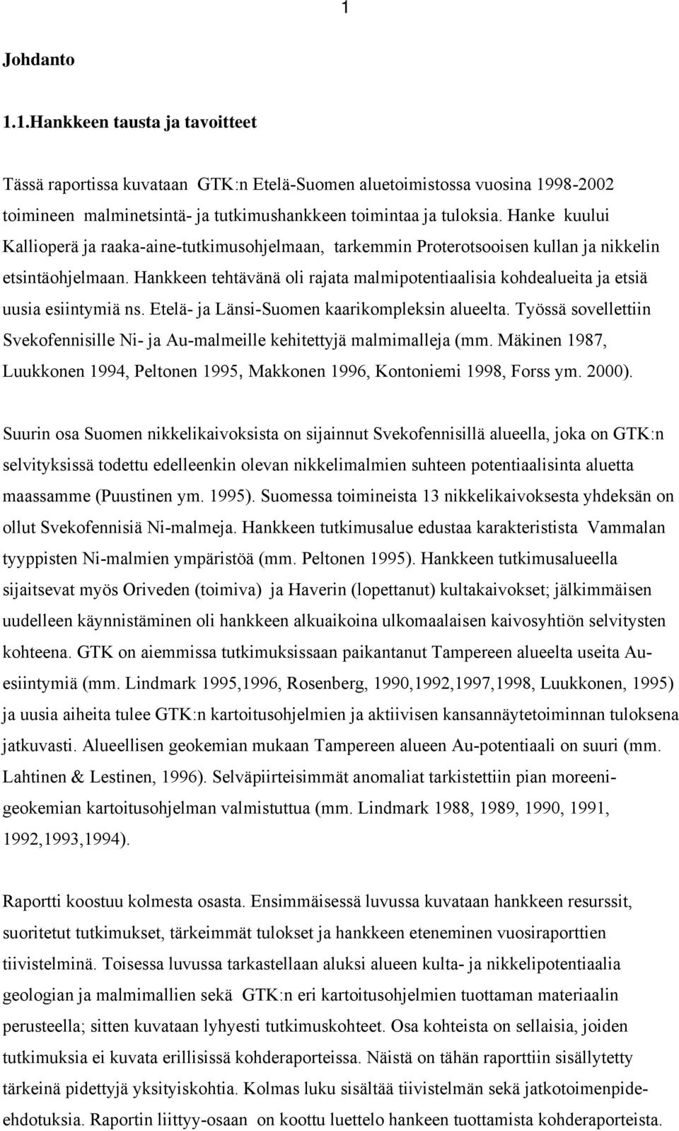 Hankkeen tehtävänä oli rajata malmipotentiaalisia kohdealueita ja etsiä uusia esiintymiä ns. Etelä- ja Länsi-Suomen kaarikompleksin alueelta.