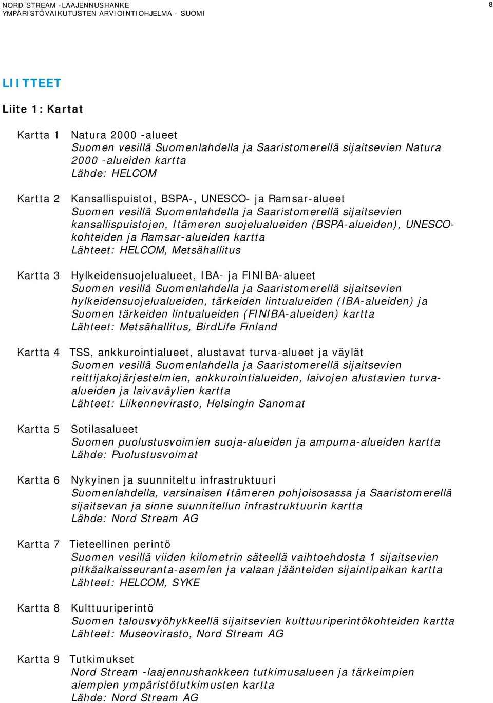 HELCOM, Metsähallitus Kartta 3 Hylkeidensuojelualueet, IBA- ja FINIBA-alueet Suomen vesillä Suomenlahdella ja Saaristomerellä sijaitsevien hylkeidensuojelualueiden, tärkeiden lintualueiden