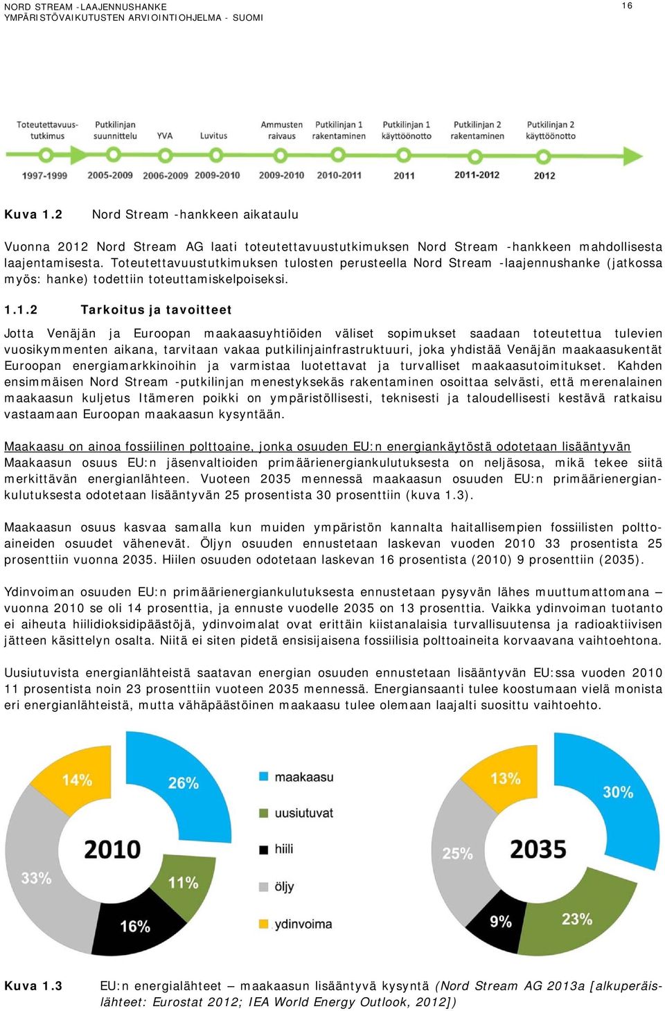 1.2 Tarkoitus ja tavoitteet Jotta Venäjän ja Euroopan maakaasuyhtiöiden väliset sopimukset saadaan toteutettua tulevien vuosikymmenten aikana, tarvitaan vakaa putkilinjainfrastruktuuri, joka yhdistää