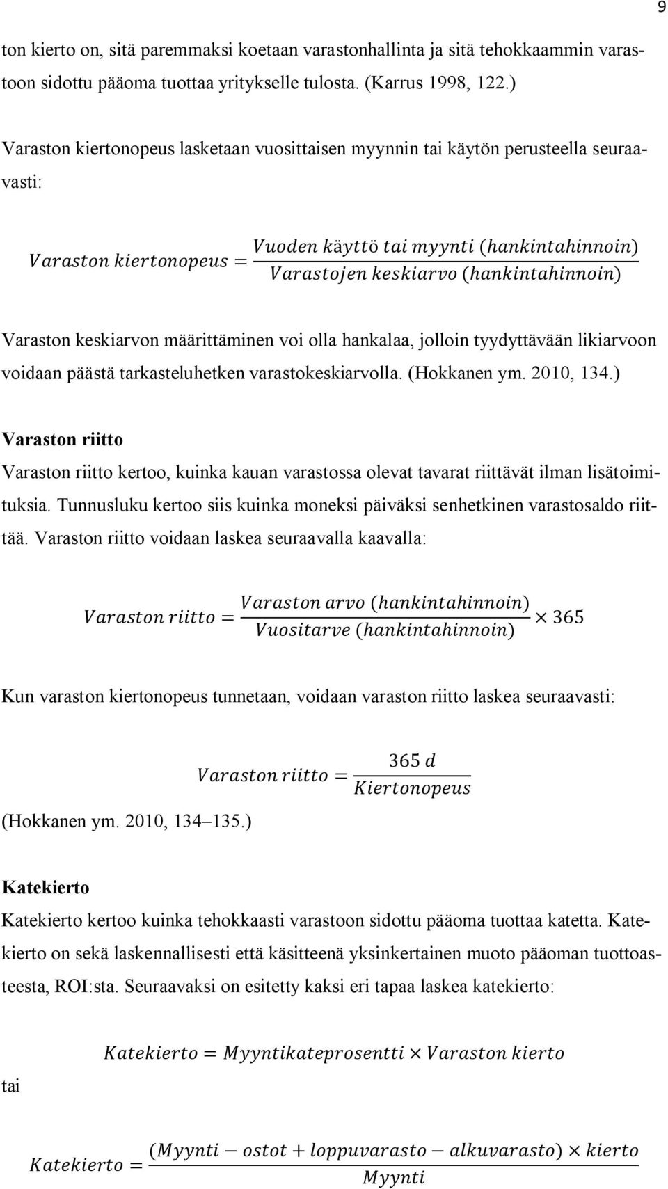 päästä tarkasteluhetken varastokeskiarvolla. (Hokkanen ym. 2010, 134.) Varaston riitto Varaston riitto kertoo, kuinka kauan varastossa olevat tavarat riittävät ilman lisätoimituksia.