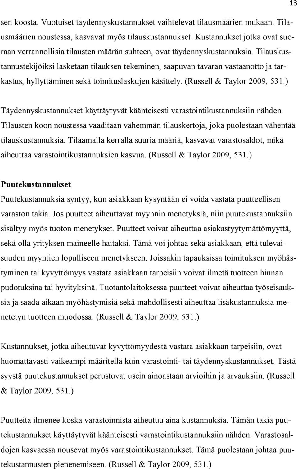 Tilauskustannustekijöiksi lasketaan tilauksen tekeminen, saapuvan tavaran vastaanotto ja tarkastus, hyllyttäminen sekä toimituslaskujen käsittely. (Russell & Taylor 2009, 531.