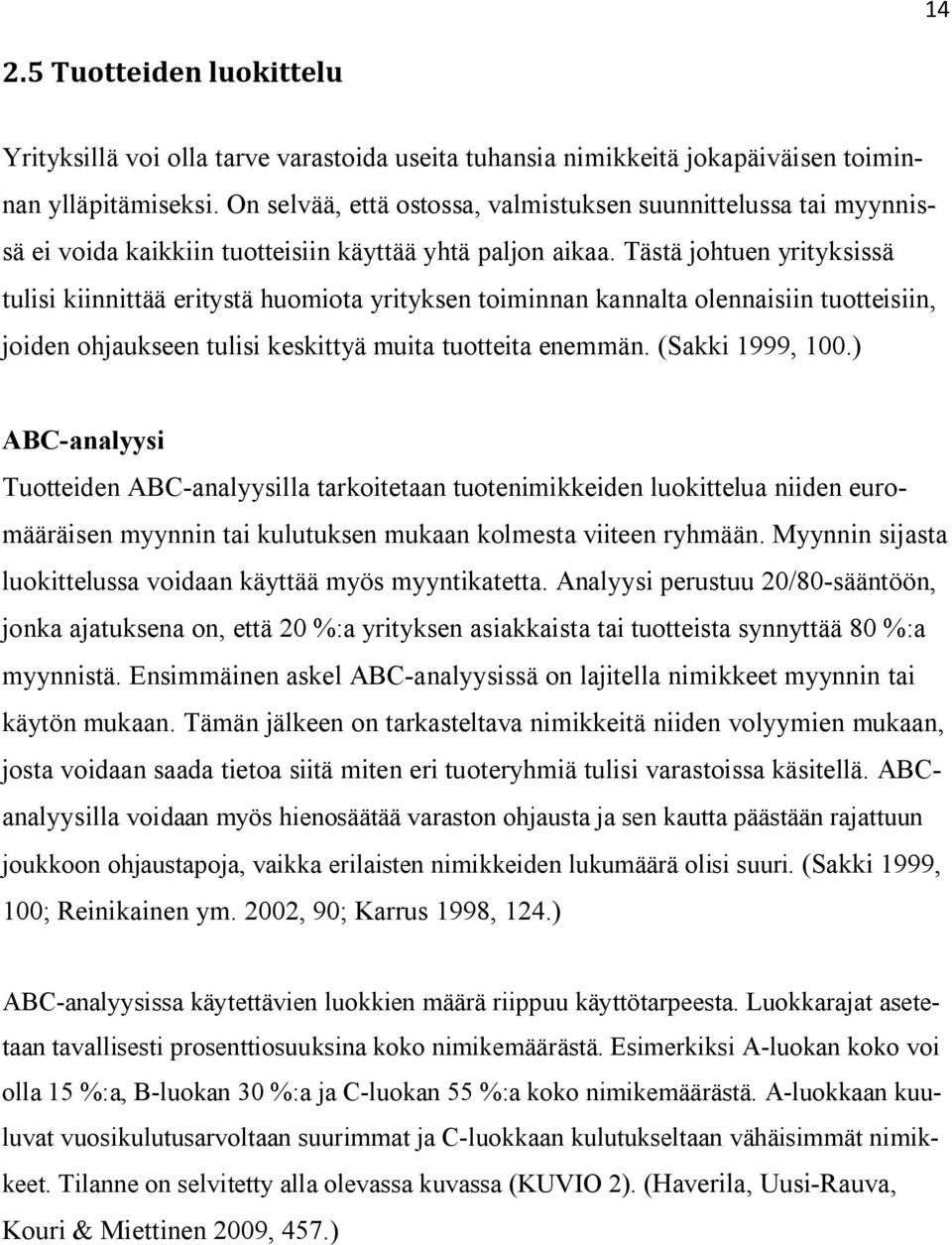 Tästä johtuen yrityksissä tulisi kiinnittää eritystä huomiota yrityksen toiminnan kannalta olennaisiin tuotteisiin, joiden ohjaukseen tulisi keskittyä muita tuotteita enemmän. (Sakki 1999, 100.