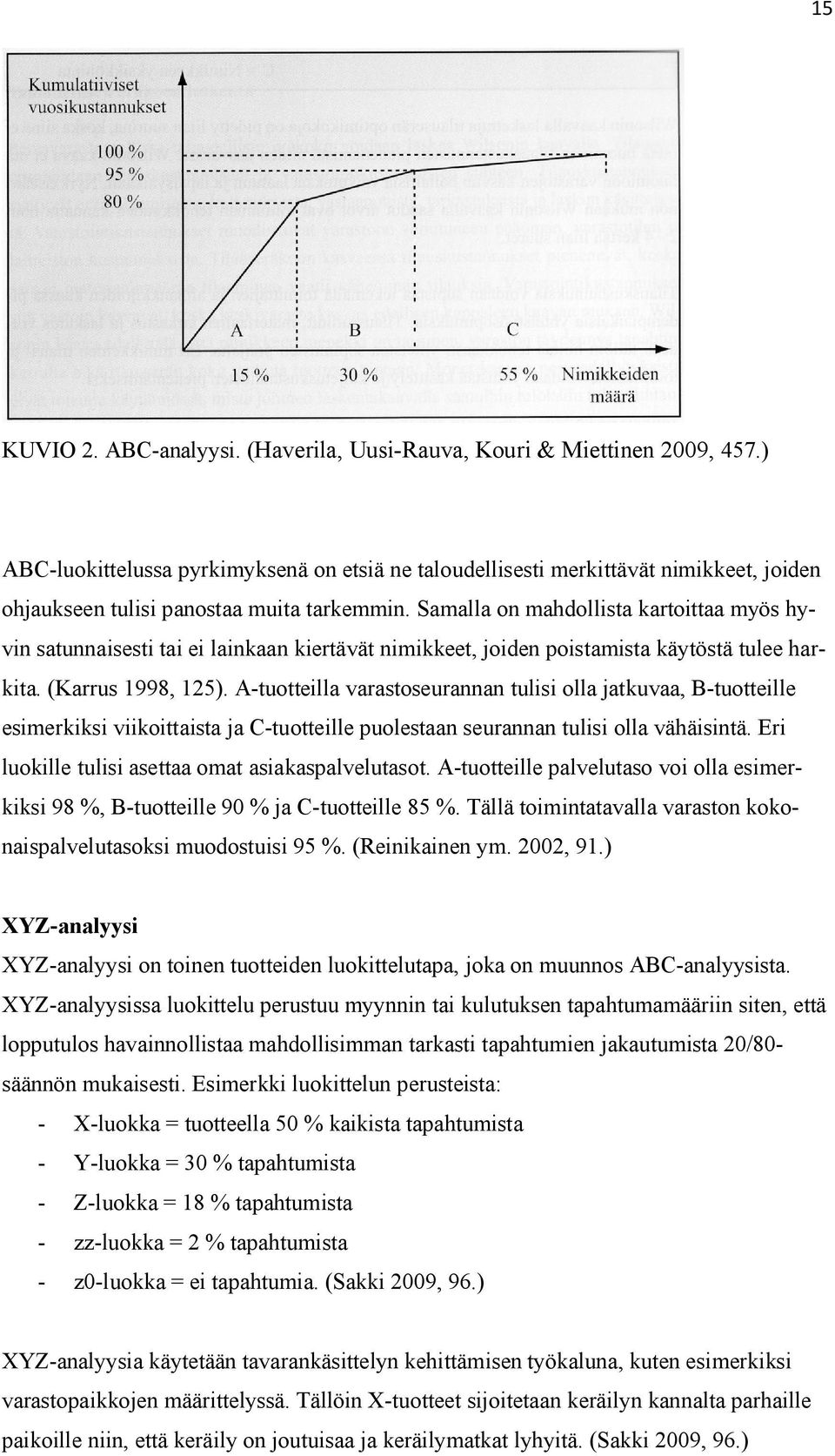 Samalla on mahdollista kartoittaa myös hyvin satunnaisesti tai ei lainkaan kiertävät nimikkeet, joiden poistamista käytöstä tulee harkita. (Karrus 1998, 125).