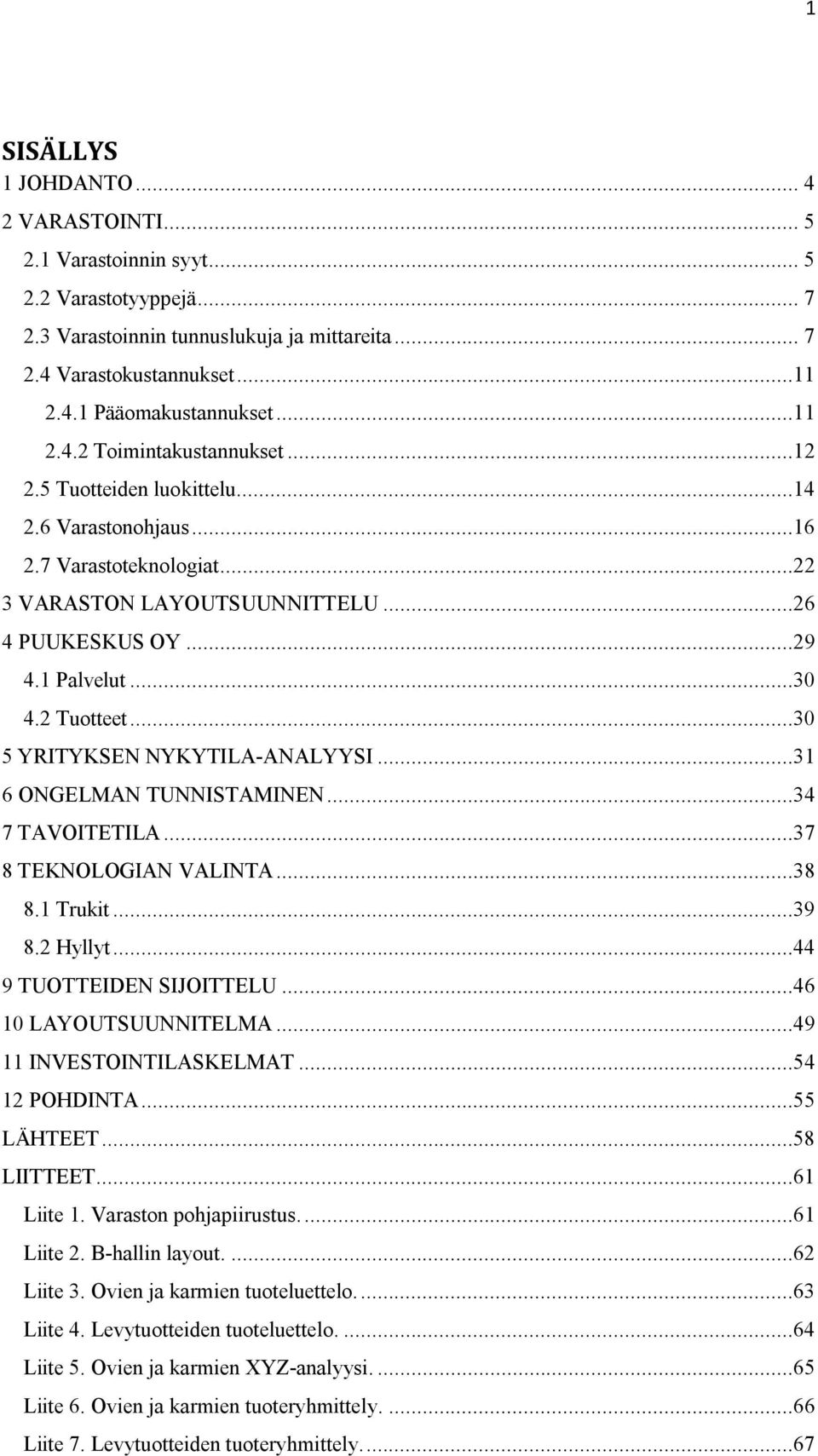 2 Tuotteet...30 5 YRITYKSEN NYKYTILA-ANALYYSI...31 6 ONGELMAN TUNNISTAMINEN...34 7 TAVOITETILA...37 8 TEKNOLOGIAN VALINTA...38 8.1 Trukit...39 8.2 Hyllyt...44 9 TUOTTEIDEN SIJOITTELU.