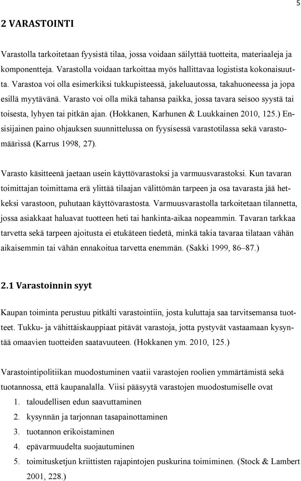 Varasto voi olla mikä tahansa paikka, jossa tavara seisoo syystä tai toisesta, lyhyen tai pitkän ajan. (Hokkanen, Karhunen & Luukkainen 2010, 125.