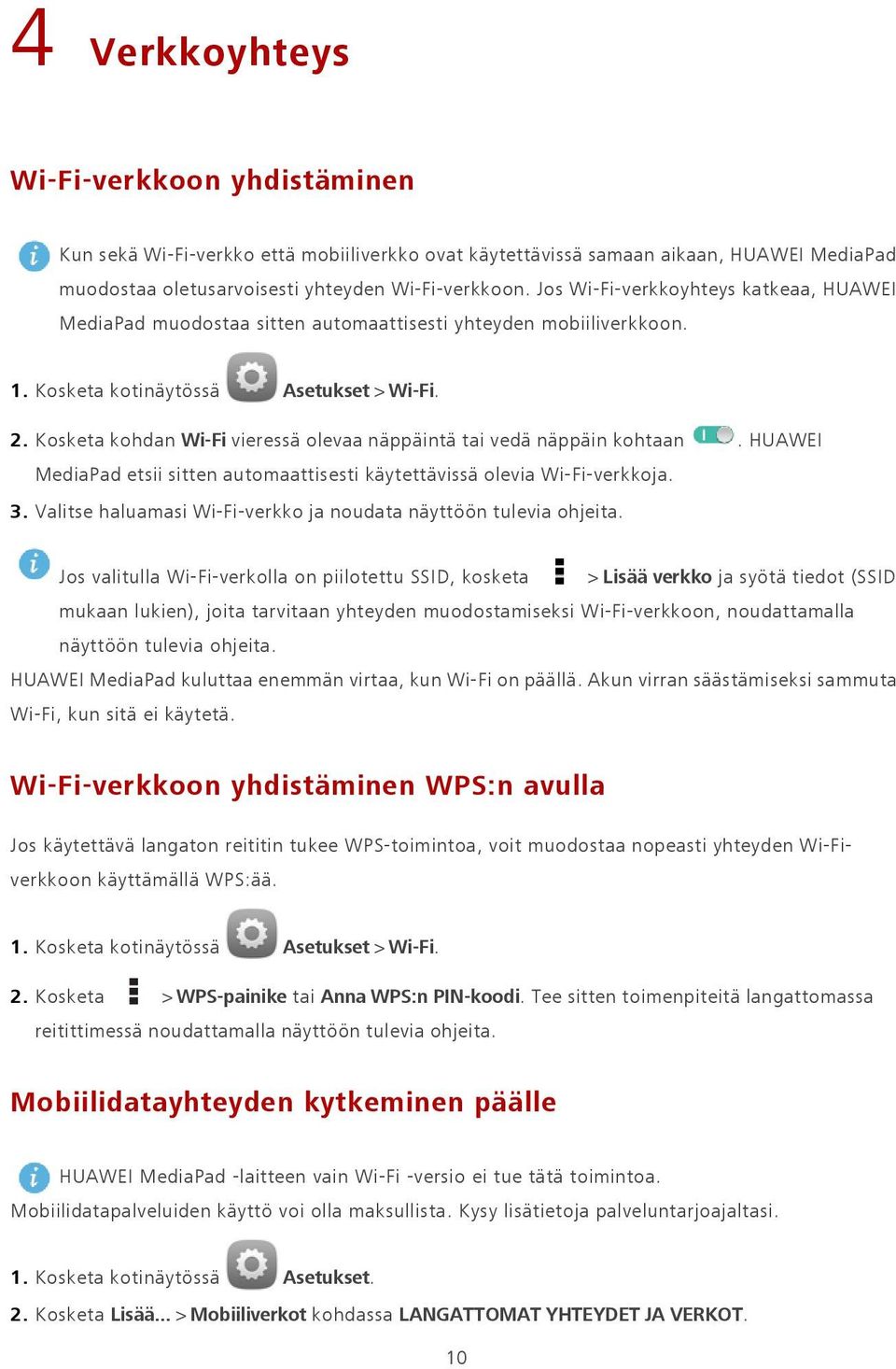 Kosketa kohdan Wi-Fi vieressä olevaa näppäintä tai vedä näppäin kohtaan. HUAWEI MediaPad etsii sitten automaattisesti käytettävissä olevia Wi-Fi-verkkoja. 3.