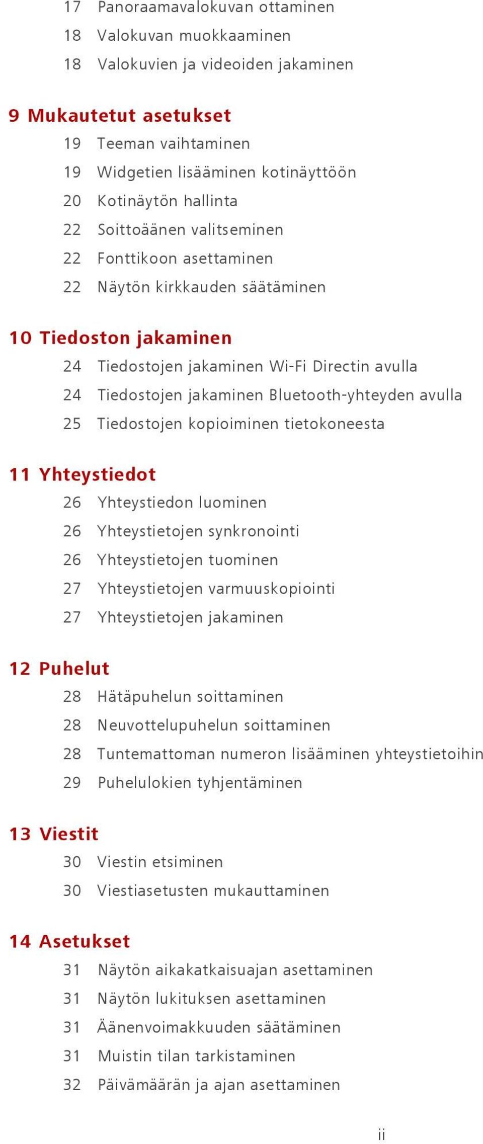 avulla 25 Tiedostojen kopioiminen tietokoneesta 11 Yhteystiedot 26 Yhteystiedon luominen 26 Yhteystietojen synkronointi 26 Yhteystietojen tuominen 27 Yhteystietojen varmuuskopiointi 27 Yhteystietojen