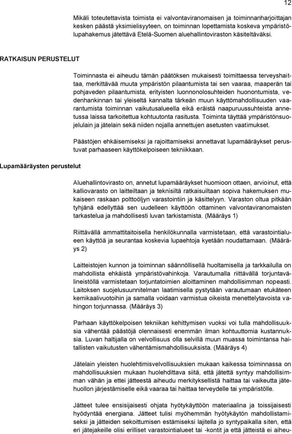 12 RATKAISUN PERUSTELUT Lupamääräysten perustelut Toiminnasta ei aiheudu tämän päätöksen mukaisesti toimittaessa terveyshaittaa, merkittävää muuta ympäristön pilaantumista tai sen vaaraa, maaperän