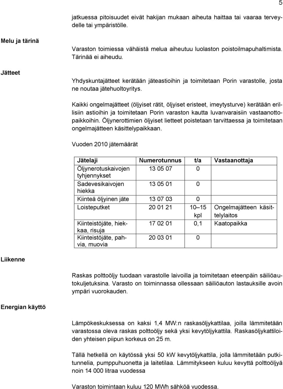 Yhdyskuntajätteet kerätään jäteastioihin ja toimitetaan Porin varastolle, josta ne noutaa jätehuoltoyritys.